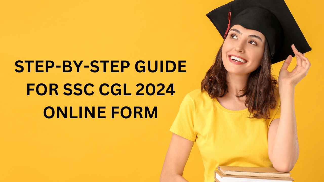 Step-by-Step Guide for SSC CGL 2024 Online Form