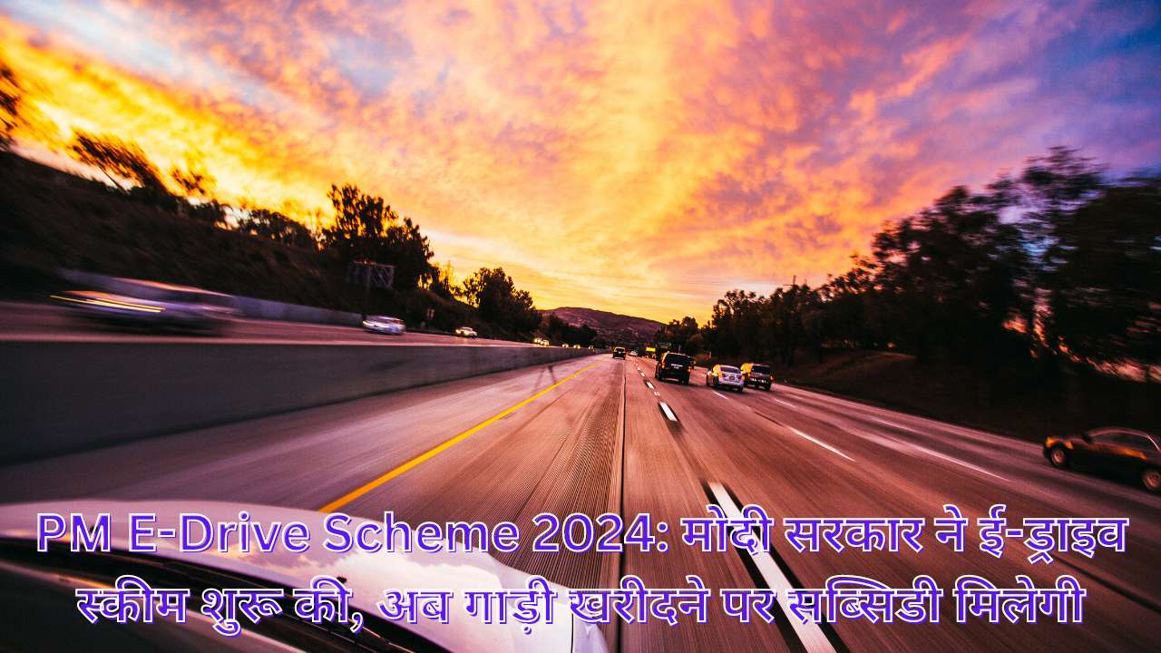 PM E-Drive Scheme 2024: मोदी सरकार ने ई-ड्राइव स्कीम शुरू की, अब गाड़ी खरीदने पर सब्सिडी मिलेगी