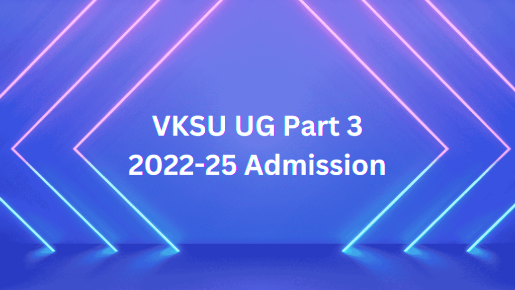 VKSU UG Part 3 Admission 2022-25 | VKSU UG Part 3 2022-25 Admission BA, BSc, BCom