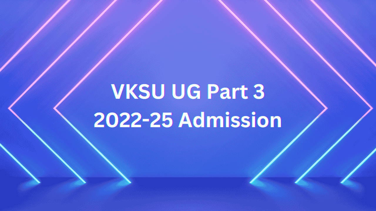 VKSU UG Part 3 Admission 2022-25 | VKSU UG Part 3 2022-25 Admission BA, BSc, BCom