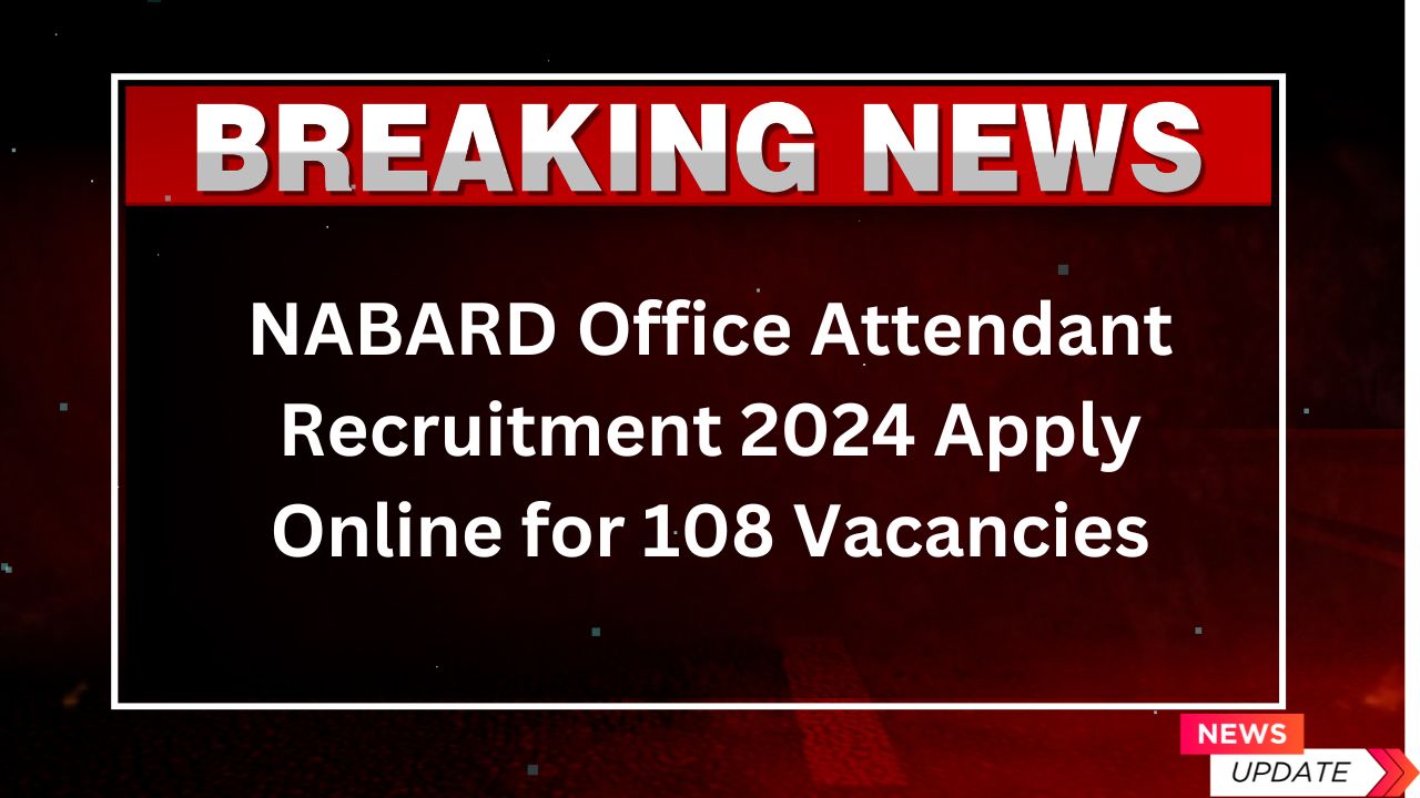 NABARD Office Attendant Recruitment 2024 Apply Online for 108 Vacancies