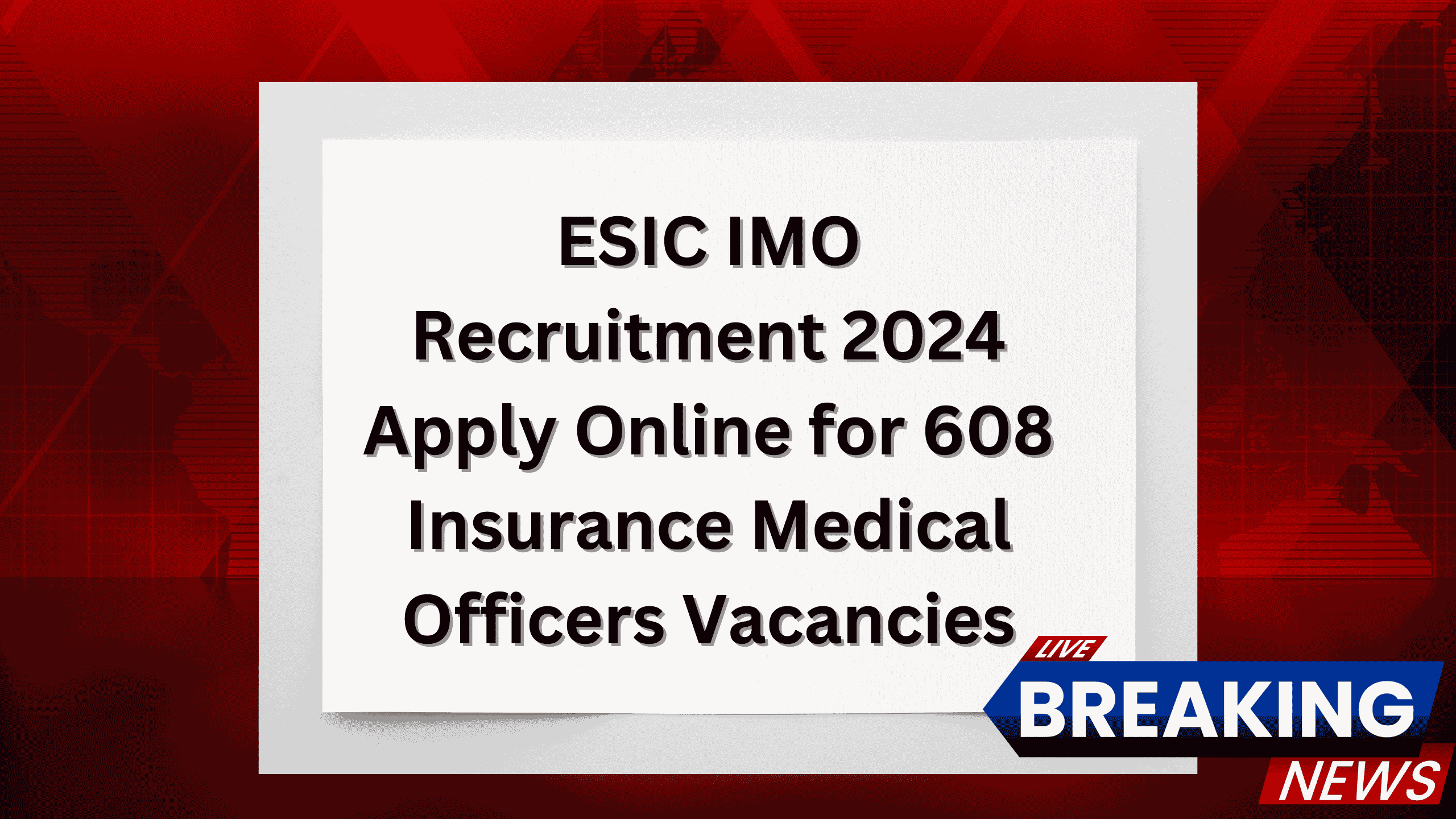 ESIC IMO Recruitment 2024 Apply Online for 608 Insurance Medical Officers Vacancies